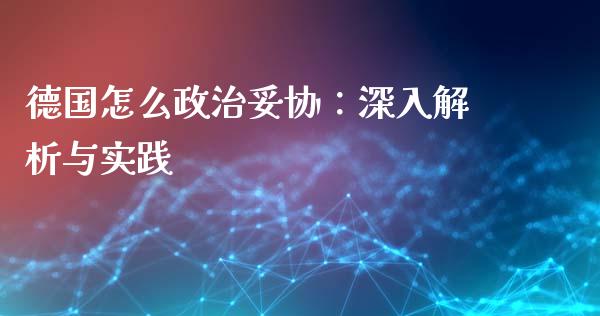 德国怎么政治妥协：深入解析与实践_https://m.ycdhulan.com_期货交易_第1张