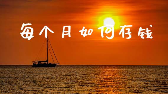 每个月如何存钱_https://m.ycdhulan.com_股市在线_第1张