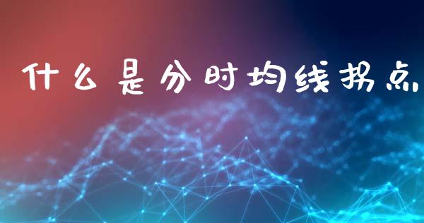 什么是分时均线拐点_https://m.ycdhulan.com_财经要闻_第1张
