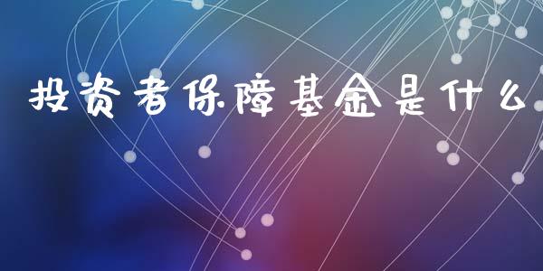 投资者保障基金是什么_股市在线_第1张_财经要闻_股市在线_理财产品_国际金融 投资者保障基金是什么_https://m.ycdhulan.com_股市在线_第1张