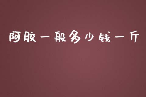 阿胶一般多少钱一斤_https://m.ycdhulan.com_国际金融_第1张