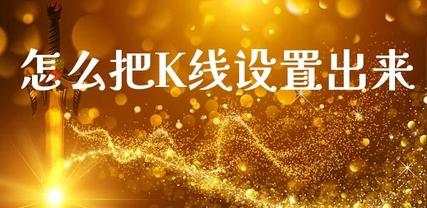 怎么把K线设置出来_https://m.ycdhulan.com_理财产品_第1张