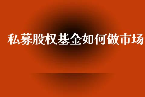 私募股权基金如何做市场_https://m.ycdhulan.com_财经要闻_第1张