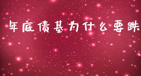 年底债基为什么要跌_https://m.ycdhulan.com_股市在线_第1张