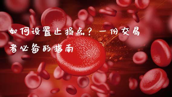 如何设置止损点？一份交易者必备的指南_https://m.ycdhulan.com_国际金融_第1张