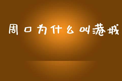 周口为什么叫港城_https://m.ycdhulan.com_证券新闻_第1张