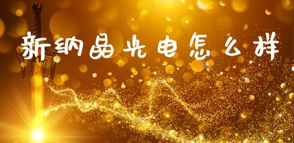 新纳晶光电怎么样_https://m.ycdhulan.com_股市在线_第1张