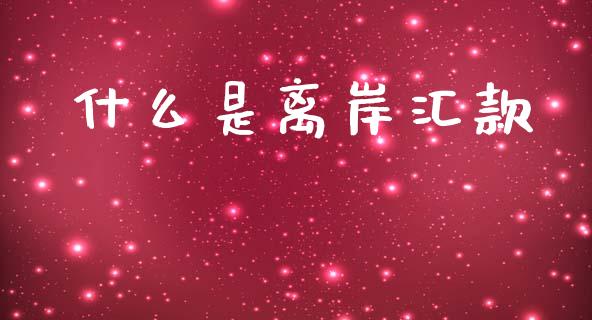 什么是离岸汇款_https://m.ycdhulan.com_理财产品_第1张
