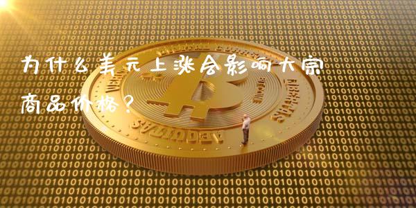 为什么美元上涨会影响大宗商品价格？_https://m.ycdhulan.com_证券新闻_第1张