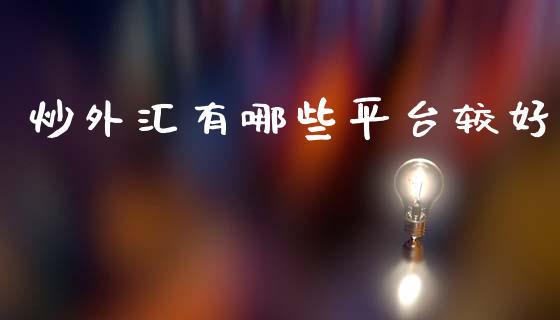炒外汇有哪些平台较好_https://m.ycdhulan.com_期货交易_第1张