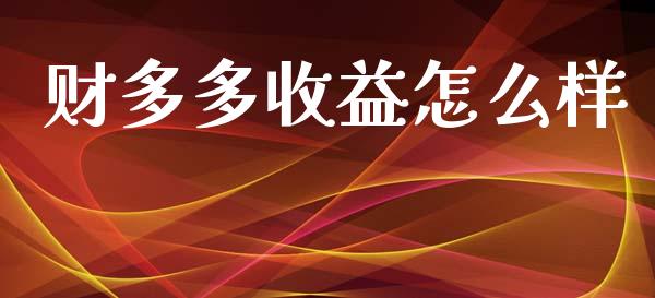 财多多收益怎么样_https://m.ycdhulan.com_理财产品_第1张