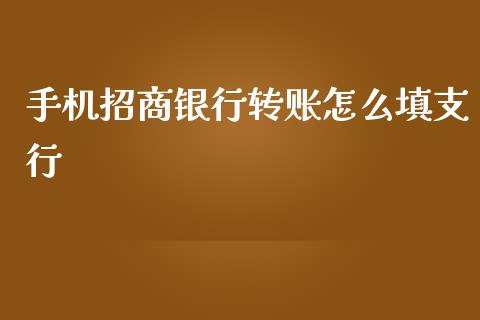 手机招商银行转账怎么填支行_https://m.ycdhulan.com_股市在线_第1张