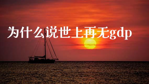 为什么说世上再无gdp_https://m.ycdhulan.com_证券新闻_第1张