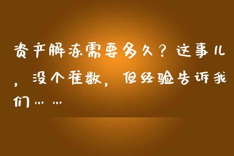 资产解冻需要多久？这事儿，没个准数，但经验告诉我们……_https://m.ycdhulan.com_股市在线_第1张