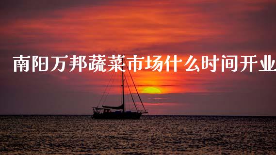 南阳万邦蔬菜市场什么时间开业_国际金融_第1张_财经要闻_股市在线_理财产品_国际金融 南阳万邦蔬菜市场什么时间开业_https://m.ycdhulan.com_国际金融_第1张