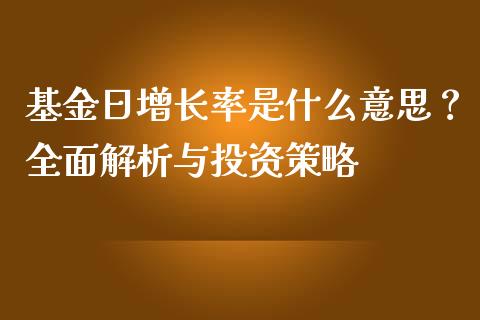 基金日增长率是什么意思？全面解析与投资策略_https://m.ycdhulan.com_证券新闻_第1张