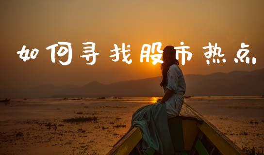 如何寻找股市热点_https://m.ycdhulan.com_股市在线_第1张