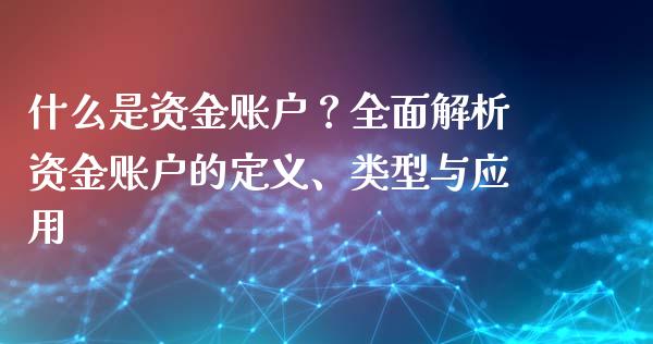 什么是资金账户？全面解析资金账户的定义、类型与应用_https://m.ycdhulan.com_国际金融_第1张