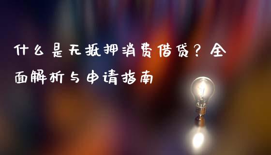 什么是无抵押消费借贷？全面解析与申请指南_https://m.ycdhulan.com_股市在线_第1张