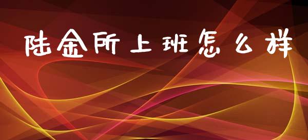 陆金所上班怎么样_https://m.ycdhulan.com_国际金融_第1张