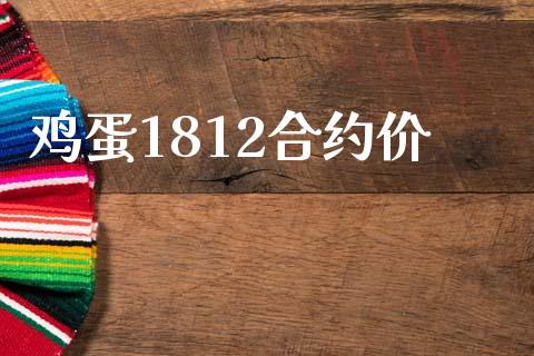 鸡蛋1812合约价_https://m.ycdhulan.com_财经要闻_第1张