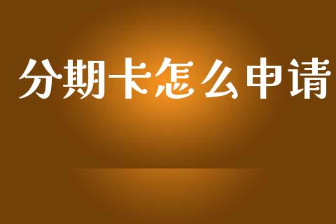 分期卡怎么申请_https://m.ycdhulan.com_国际金融_第1张
