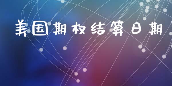 美国期权结算日期_https://m.ycdhulan.com_财经要闻_第1张