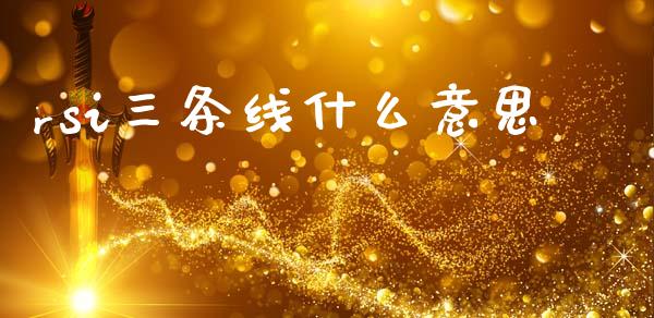 rsi三条线什么意思_https://m.ycdhulan.com_证券新闻_第1张