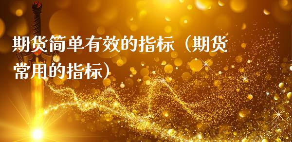 期货简单有效的指标（期货常用的指标）_https://m.ycdhulan.com_理财产品_第1张