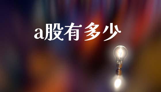 a股有多少_https://m.ycdhulan.com_财经要闻_第1张