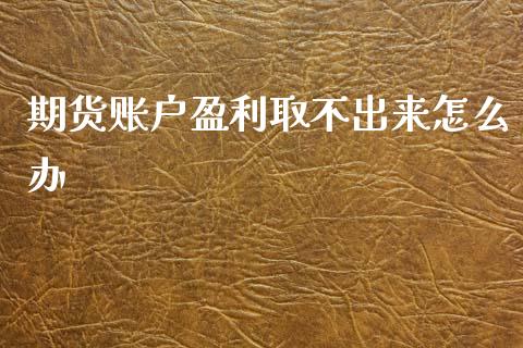 期货账户盈利取不出来怎么办_证券新闻_第1张_财经要闻_股市在线_理财产品_国际金融 期货账户盈利取不出来怎么办_https://m.ycdhulan.com_证券新闻_第1张