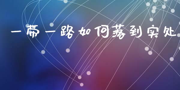 一带一路如何落到实处_https://m.ycdhulan.com_国际金融_第1张