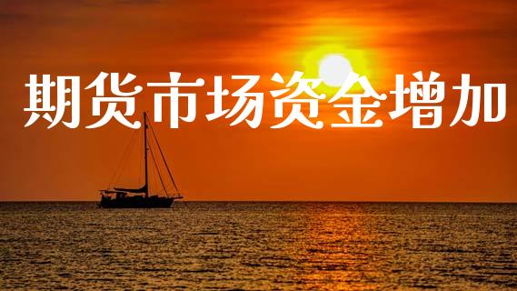 期货市场资金增加_https://m.ycdhulan.com_理财产品_第1张