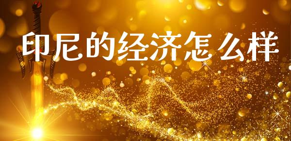 印尼的经济怎么样_https://m.ycdhulan.com_财经要闻_第1张
