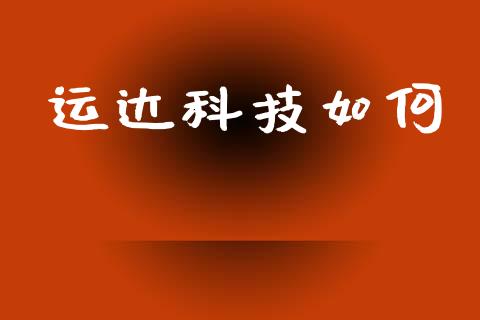 运达科技如何_https://m.ycdhulan.com_财经要闻_第1张