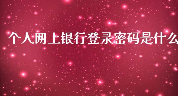 个人网上银行登录密码是什么_https://m.ycdhulan.com_财经要闻_第1张