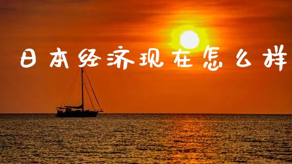 日本经济现在怎么样_https://m.ycdhulan.com_理财产品_第1张