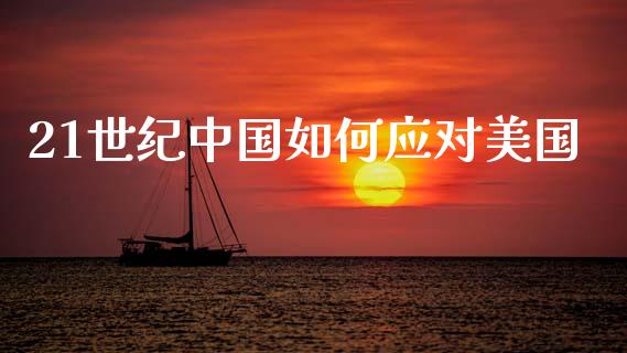 21世纪中国如何应对美国_https://m.ycdhulan.com_国际金融_第1张