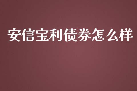 安信宝利债券怎么样_https://m.ycdhulan.com_股市在线_第1张