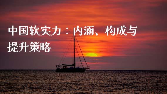 中国软实力:内涵、构成与提升策略_国际金融_第1张_财经要闻_股市在线_理财产品_国际金融 中国软实力:内涵、构成与提升策略_https://m.ycdhulan.com_国际金融_第1张