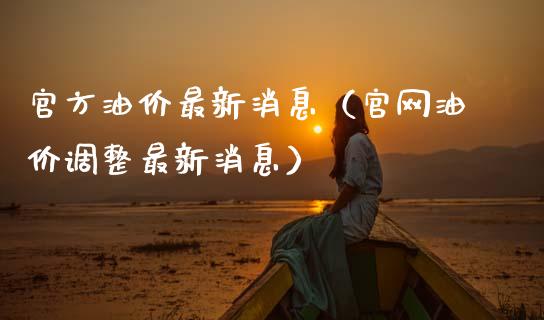 官方油价最新消息（官网油价调整最新消息）_https://m.ycdhulan.com_期货交易_第1张