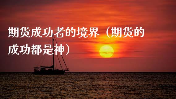 期货成功者的境界（期货的成功都是神）_https://m.ycdhulan.com_国际金融_第1张