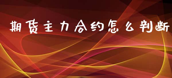 期货主力合约怎么判断_国际金融_第1张_财经要闻_股市在线_理财产品_国际金融 期货主力合约怎么判断_https://m.ycdhulan.com_国际金融_第1张