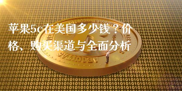 苹果5c在美国多少钱?价格、购买渠道与全面分析_期货交易_第1张_财经要闻_股市在线_理财产品_国际金融 苹果5c在美国多少钱?价格、购买渠道与全面分析_https://m.ycdhulan.com_期货交易_第1张