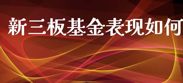 新三板基金表现如何_https://m.ycdhulan.com_财经要闻_第1张