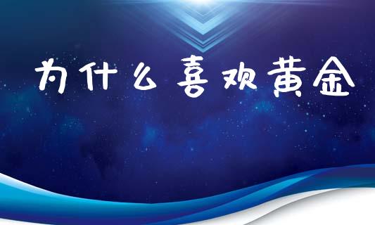 为什么喜欢黄金_https://m.ycdhulan.com_国际金融_第1张