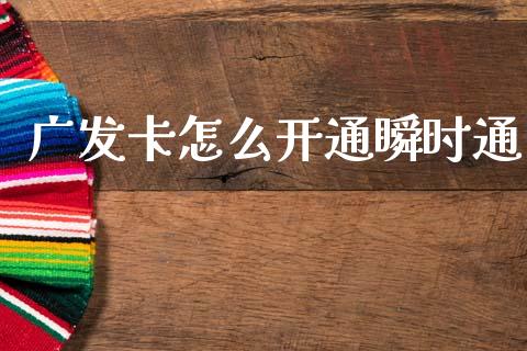 广发卡怎么开通瞬时通_https://m.ycdhulan.com_理财产品_第1张