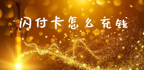 闪付卡怎么充钱_https://m.ycdhulan.com_股市在线_第1张