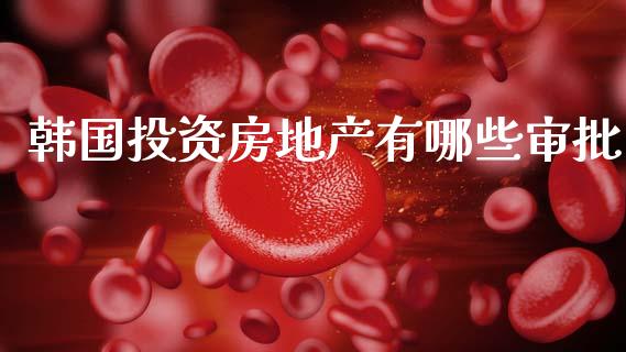 韩国投资房地产有哪些审批_https://m.ycdhulan.com_股市在线_第1张