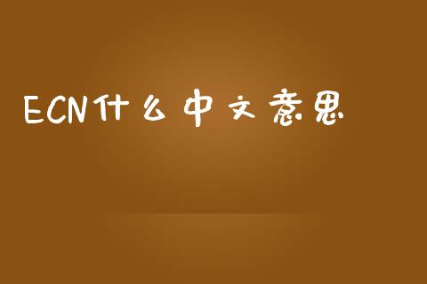 ECN什么中文意思_https://m.ycdhulan.com_财经要闻_第1张
